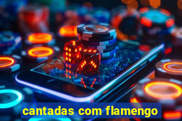 cantadas com flamengo